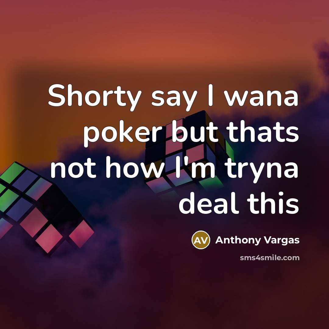 “Shorty say I wana poker but thats not how I'm…” quote by Anthony Vargas