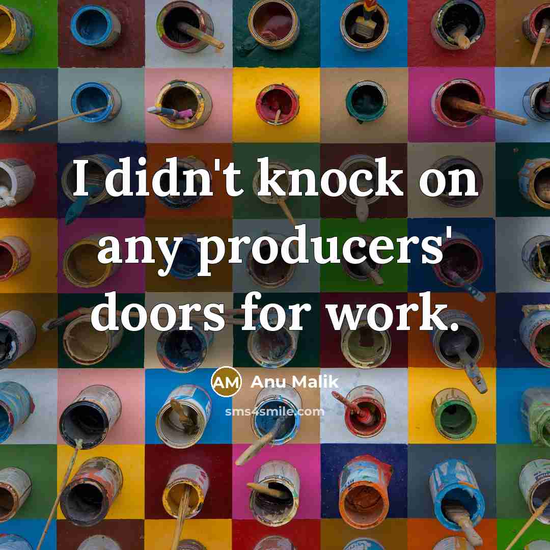“I didn't knock on any producers' doors for work.…” quote by Anu Malik