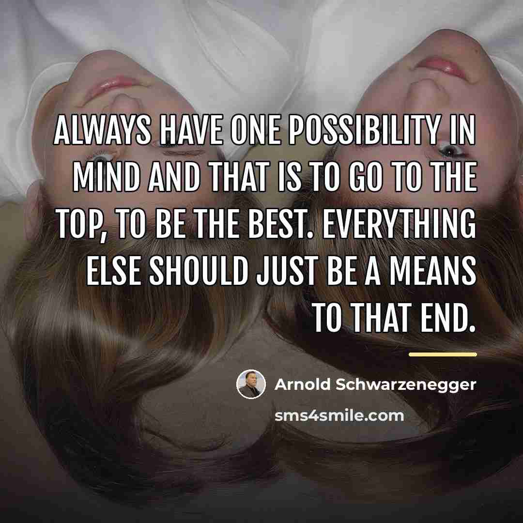 “Always have one possibility in mind and that is to…” quote by Arnold Schwarzenegger