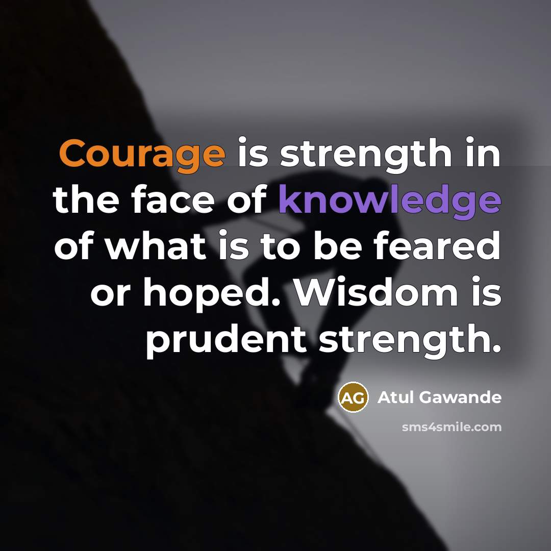 “Courage is strength in the face of knowledge of what…” quote by Atul Gawande