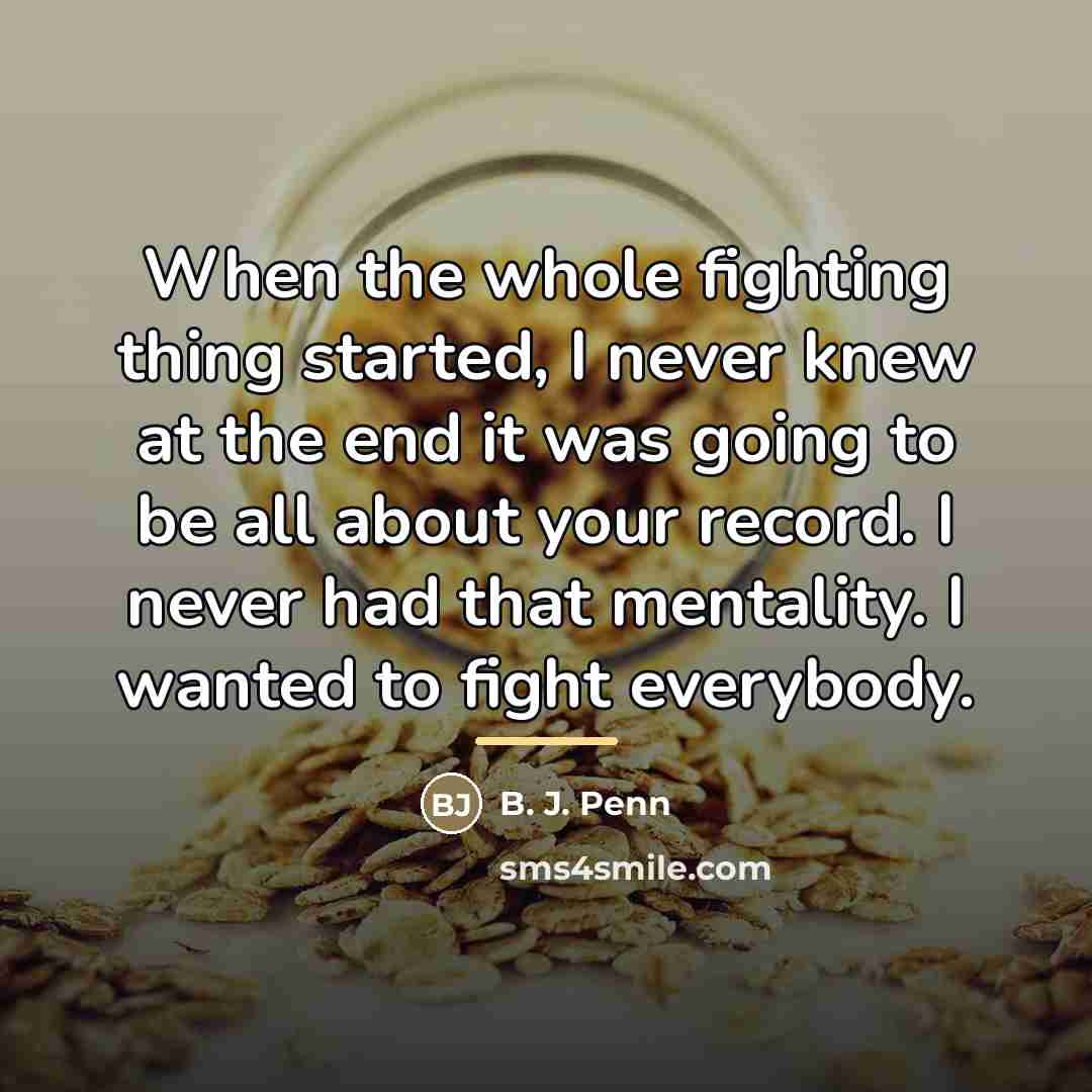 “When the whole fighting thing started, I never knew at…” quote by B. J. Penn