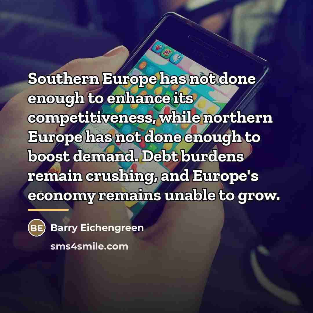 “Southern Europe has not done enough to enhance its competitiveness,…” quote by Barry Eichengreen
