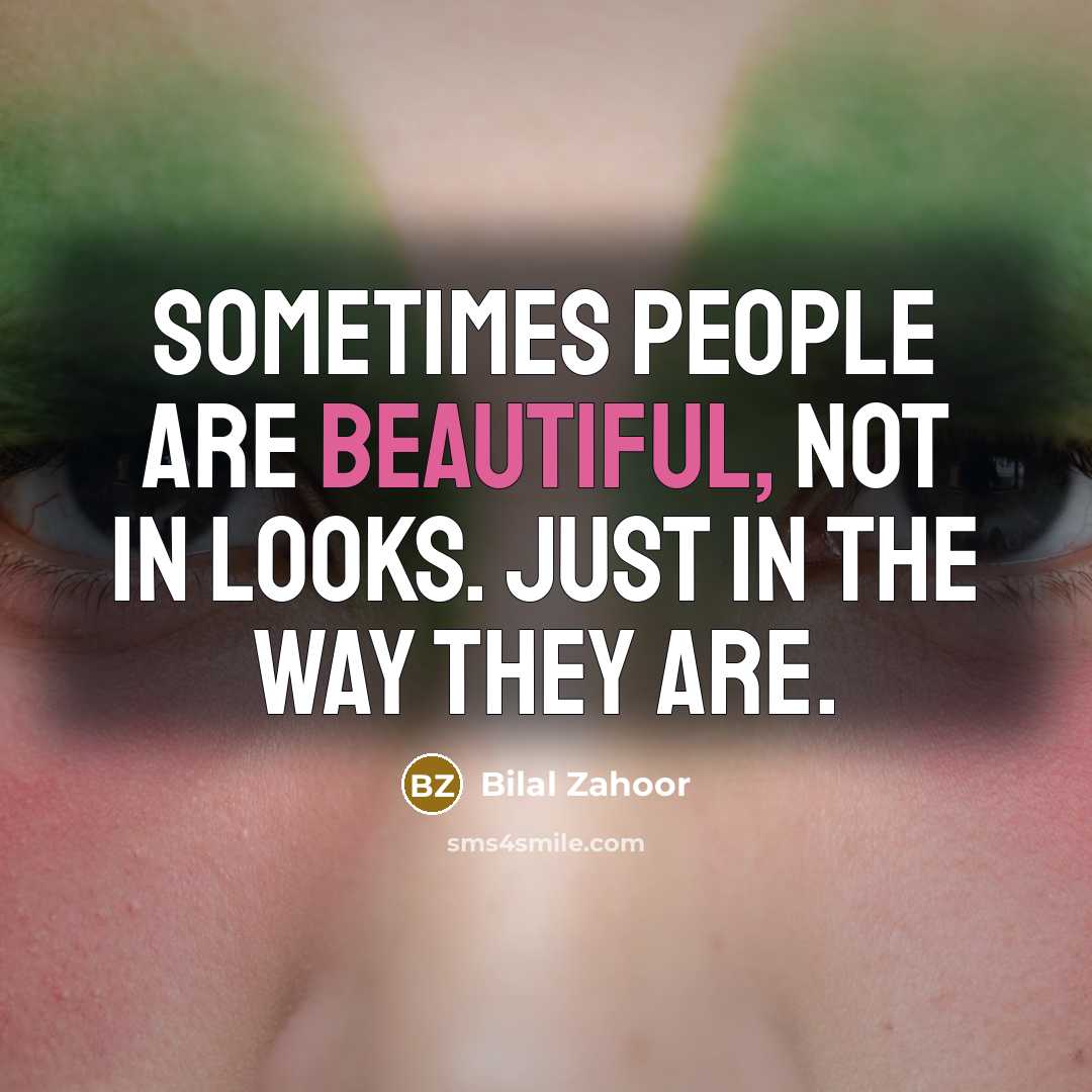 “Sometimes people are beautiful, not in looks. Just in the…” quote by Bilal Zahoor