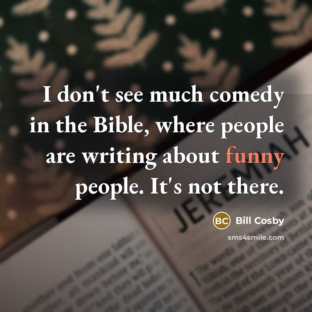 “I don't see much comedy in the Bible, where people…” quote by Bill Cosby