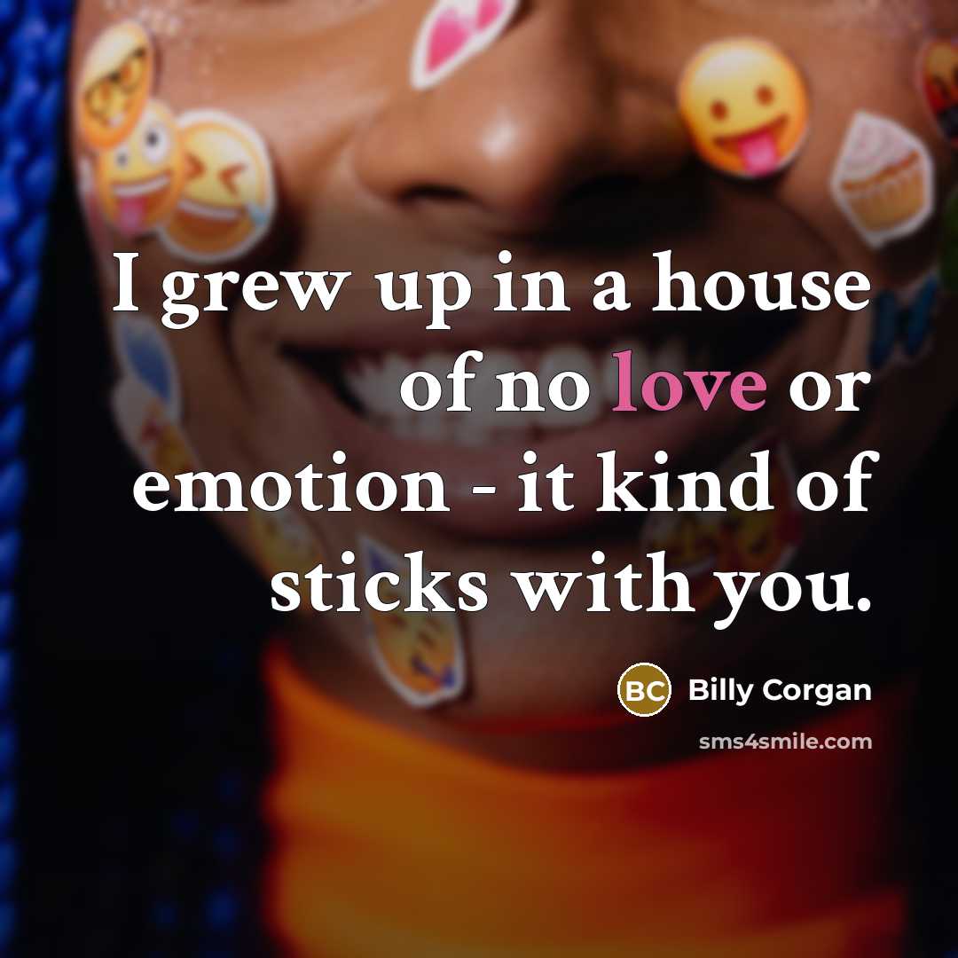 “I grew up in a house of no love or…” quote by Billy Corgan