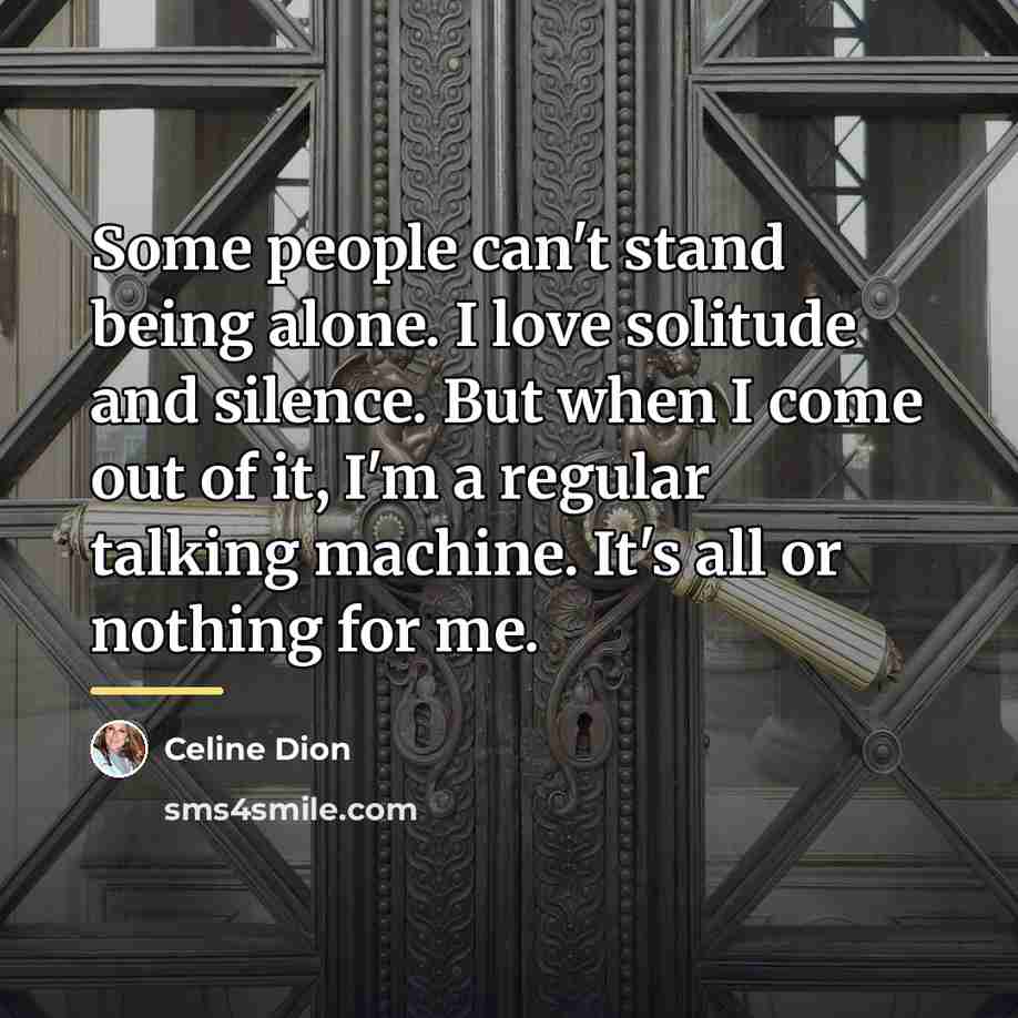 “Some people can't stand being alone. I love solitude and…” quote by Celine Dion