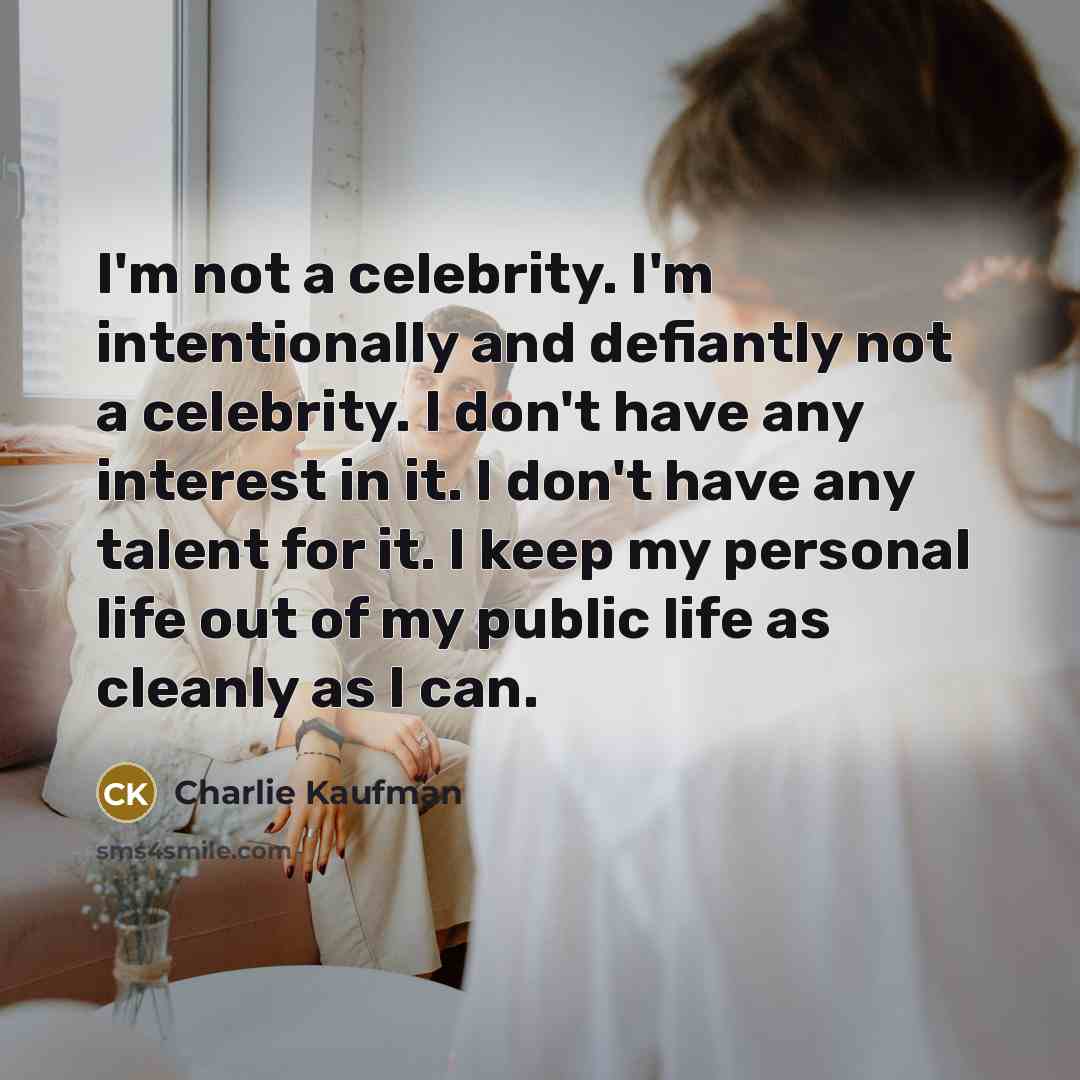 “I'm not a celebrity. I'm intentionally and defiantly not a…” quote by Charlie Kaufman