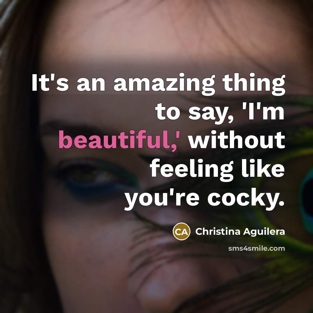“It's an amazing thing to say, 'I'm beautiful,' without feeling…” quote by Christina Aguilera