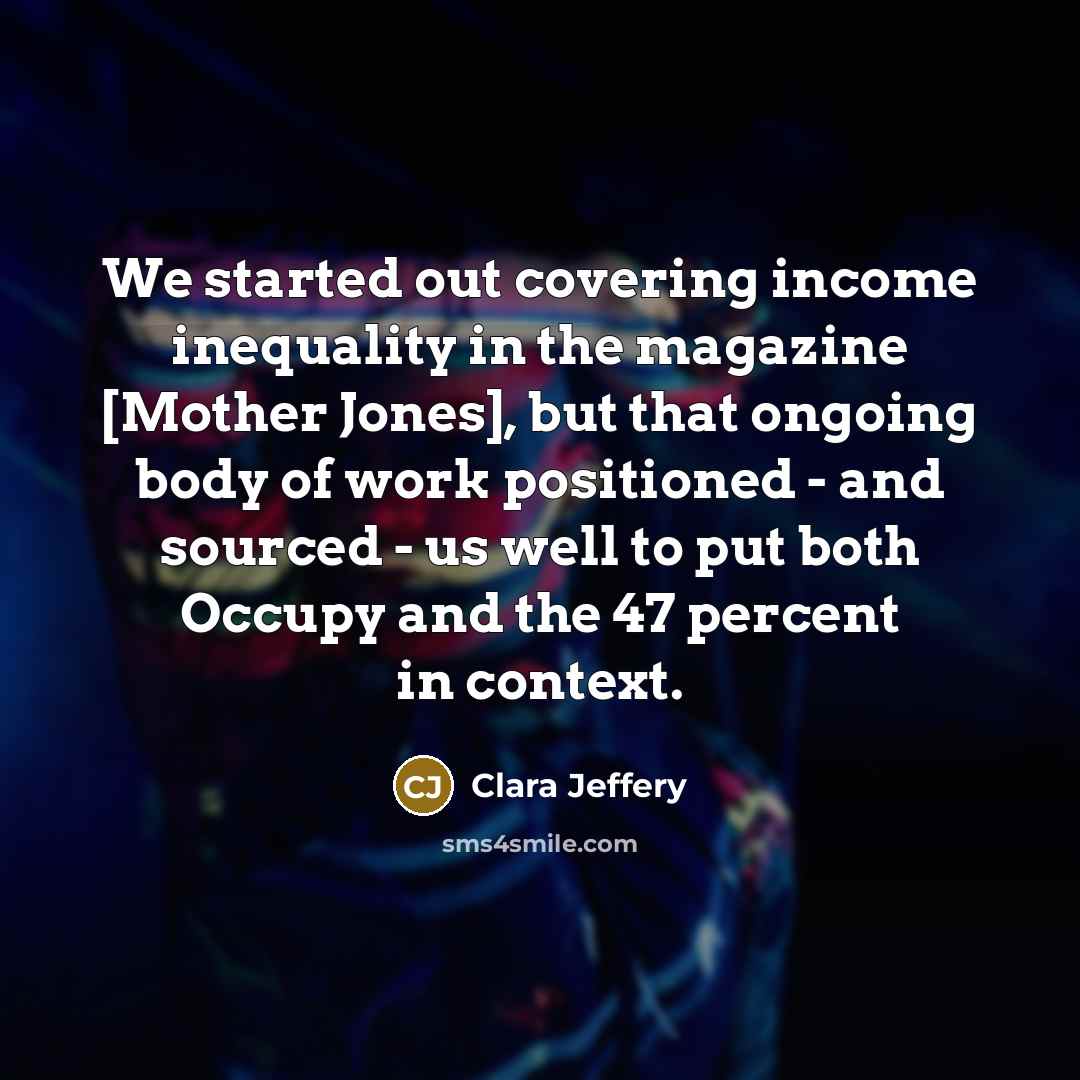 “We started out covering income inequality in the magazine [Mother…” quote by Clara Jeffery