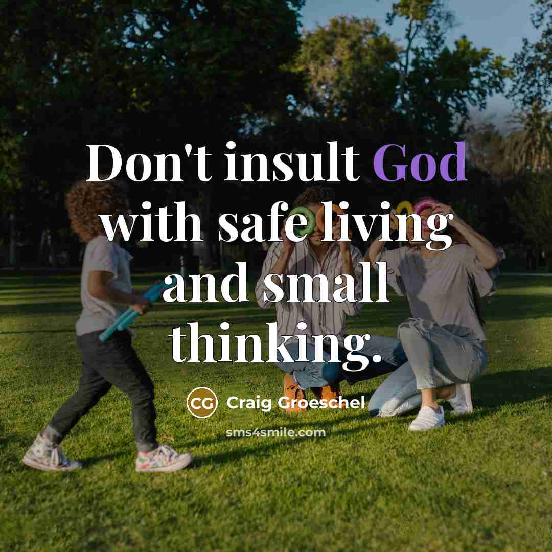 “Don't insult God with safe living and small thinking.…” quote by Craig Groeschel