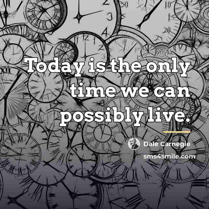 “Today is the only time we can possibly live.…” quote by Dale Carnegie