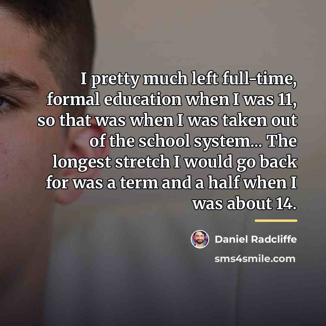“I pretty much left full-time, formal education when I was…” quote by Daniel Radcliffe