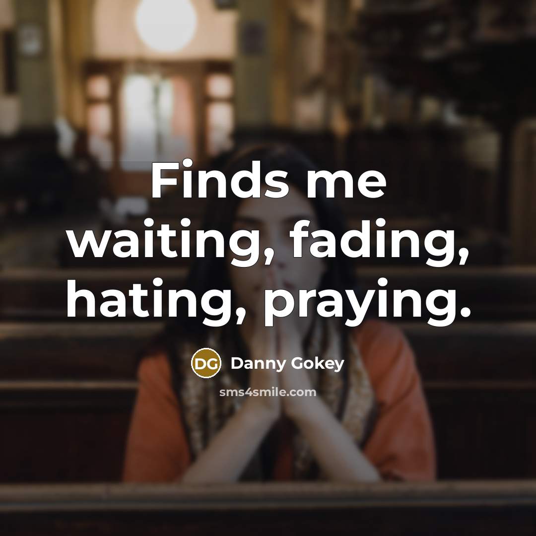“Finds me waiting, fading, hating, praying.…” quote by Danny Gokey