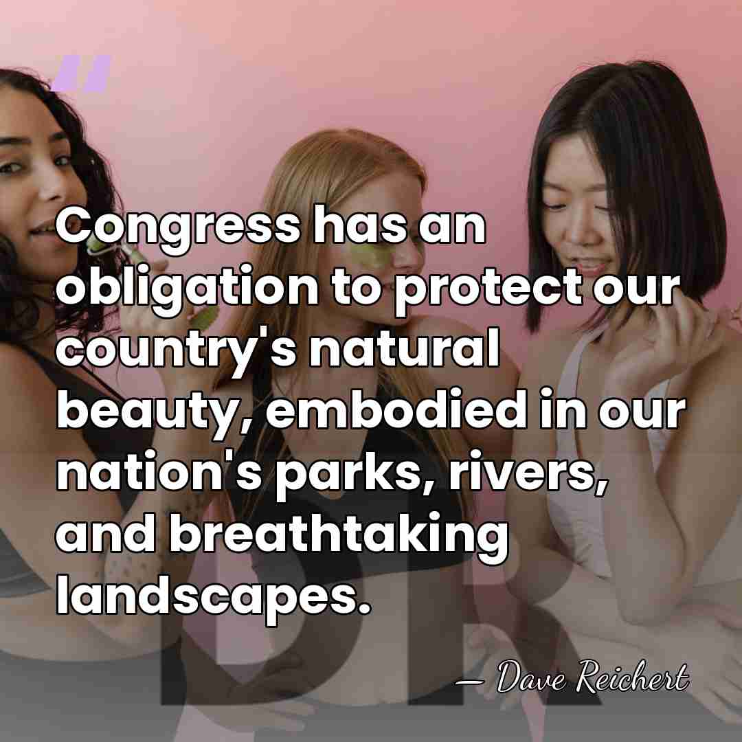 Congress has an obligation to protect our country's natural beauty, embodied in&hellip; - Dave Reichert