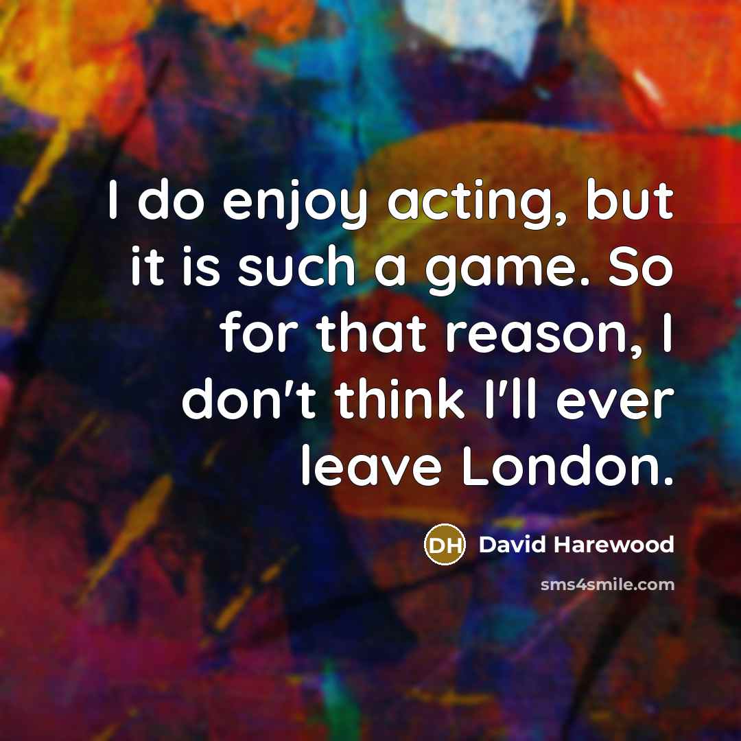 “I do enjoy acting, but it is such a game.…” quote by David Harewood