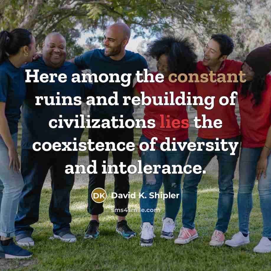 “Here among the constant ruins and rebuilding of civilizations lies…” quote by David K. Shipler