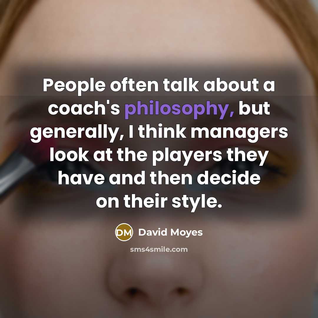“People often talk about a coach's philosophy, but generally, I…” quote by David Moyes