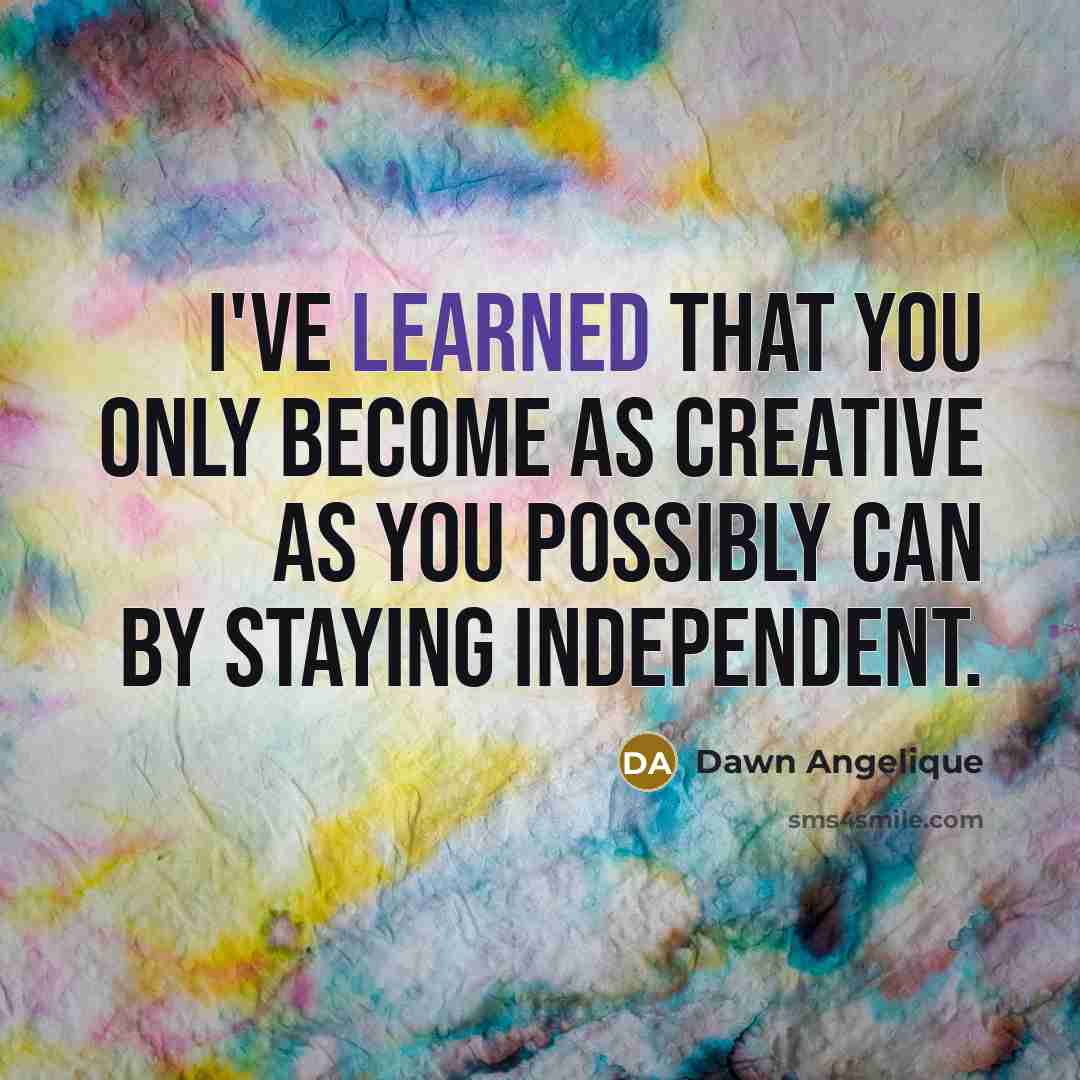 “I've learned that you only become as creative as you…” quote by Dawn Angelique