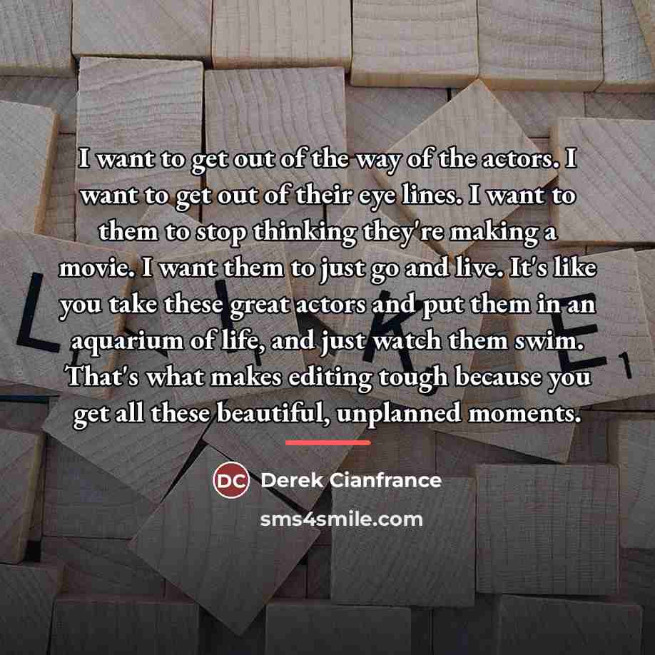 “I want to get out of the way of the…” quote by Derek Cianfrance