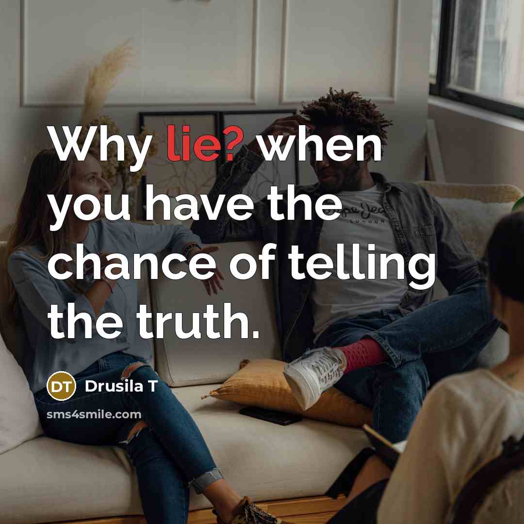 “Why lie? when you have the chance of telling the…” quote by Drusila T