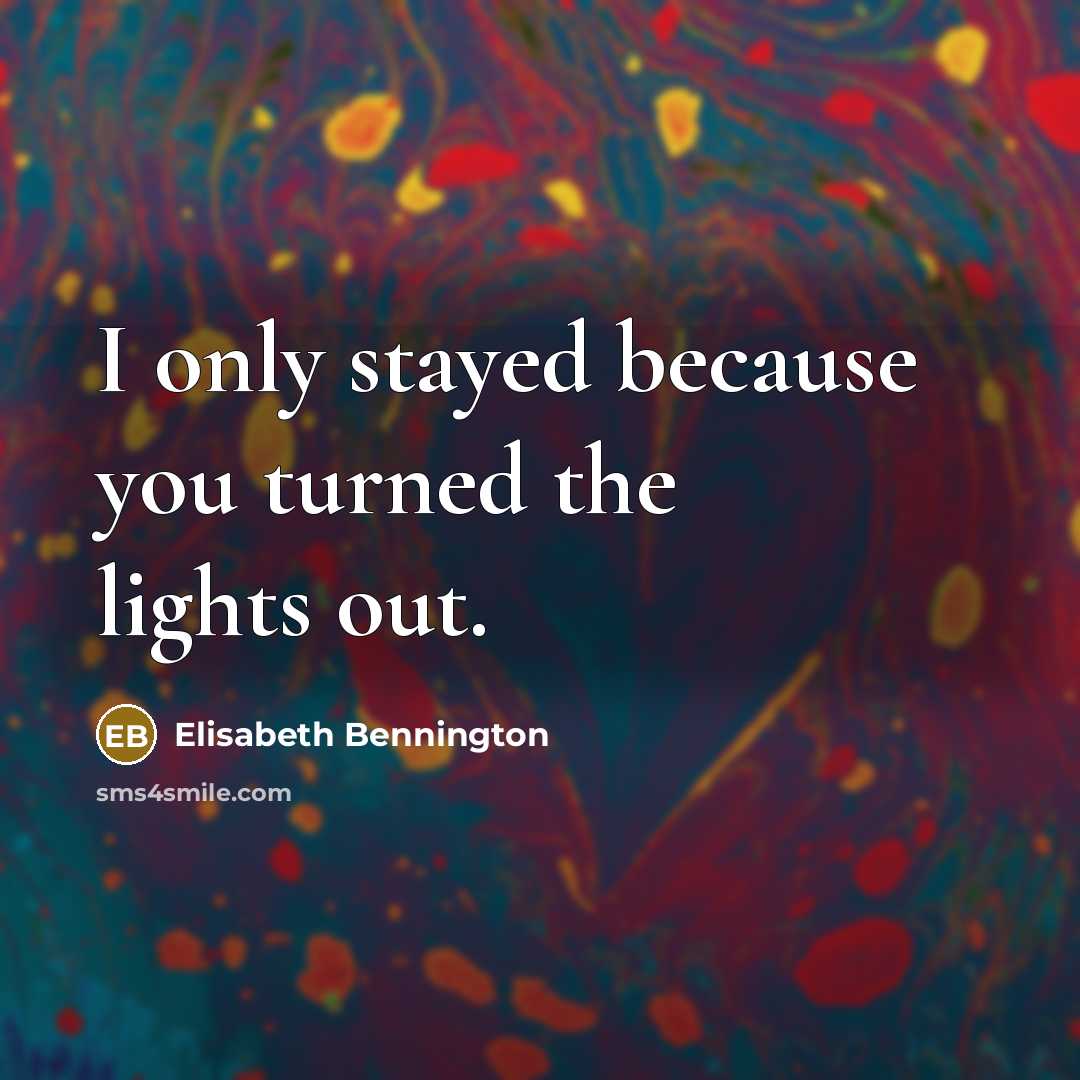 “I only stayed because you turned the lights out.” quote by Elisabeth Bennington