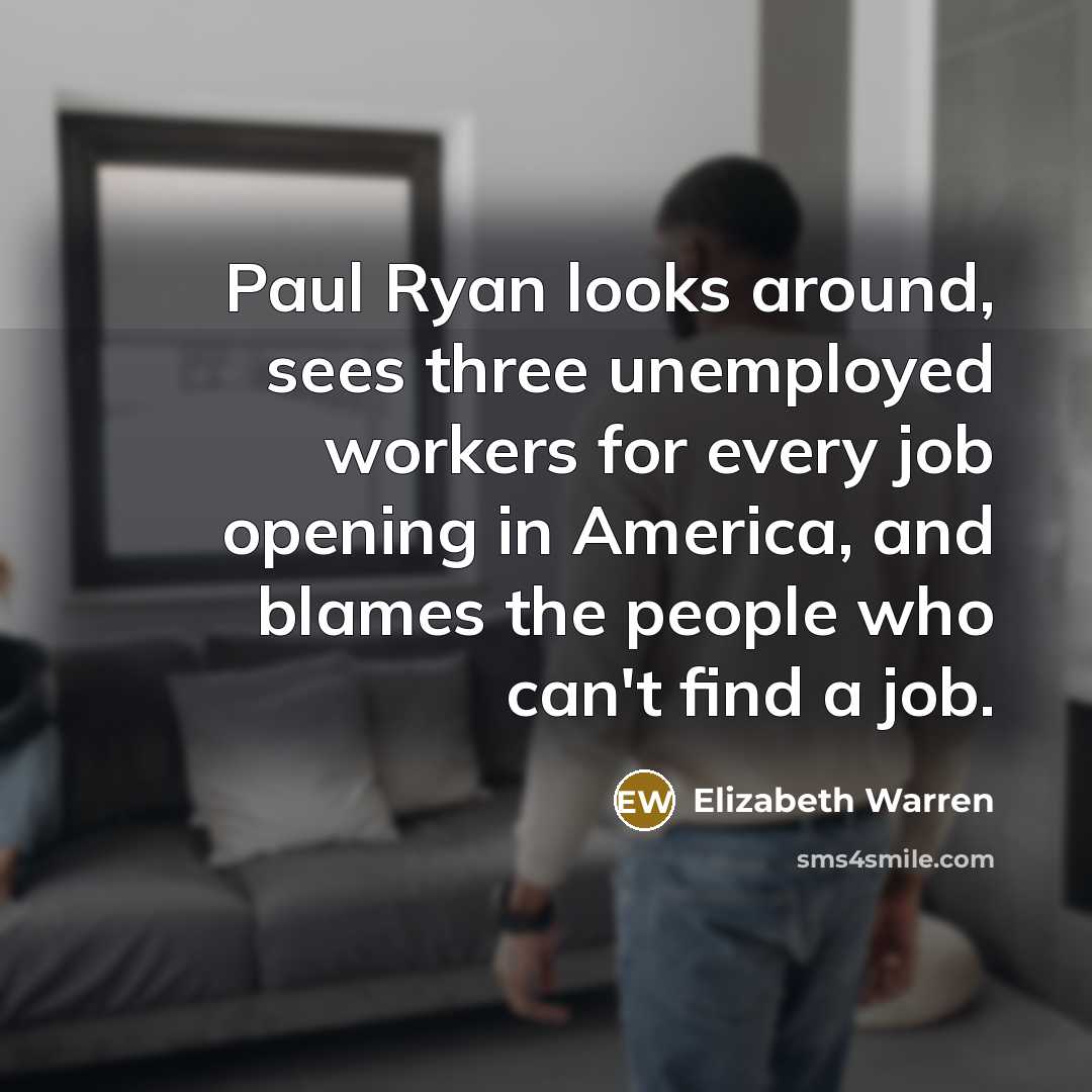 “Paul Ryan looks around, sees three unemployed workers for every…” quote by Elizabeth Warren