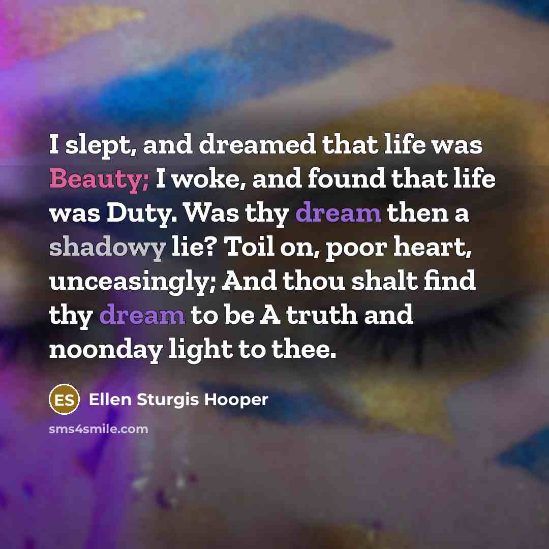 “I slept, and dreamed that life was Beauty; I woke,…” quote by Ellen Sturgis Hooper