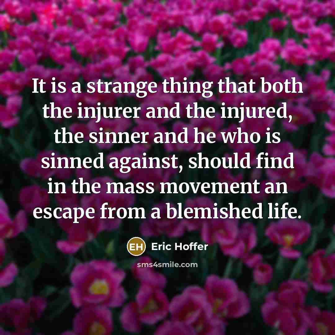 “It is a strange thing that both the injurer and…” quote by Eric Hoffer