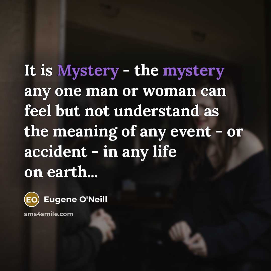 “It is Mystery - the mystery any one man or…” quote by Eugene O'Neill