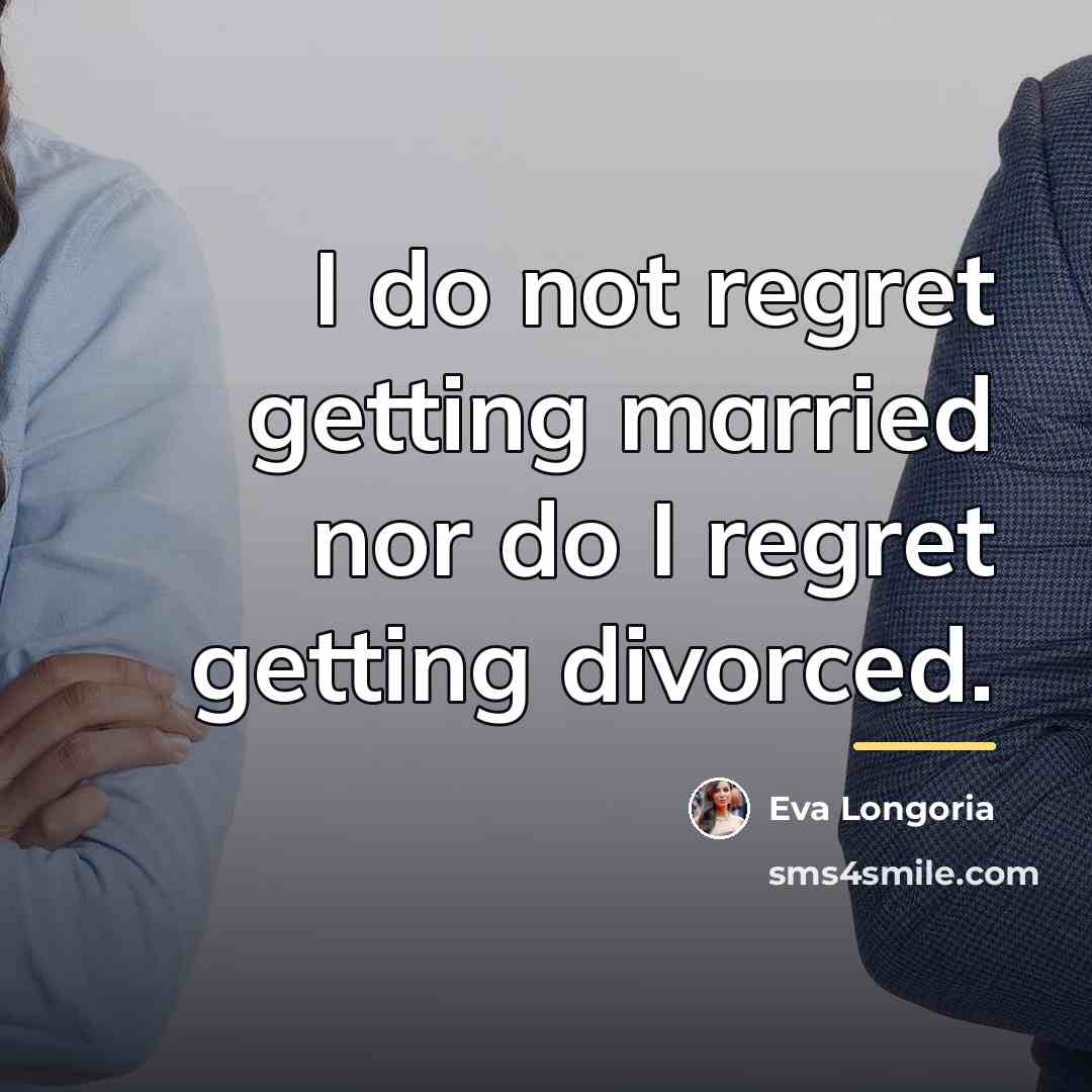 “I do not regret getting married nor do I regret…” quote by Eva Longoria