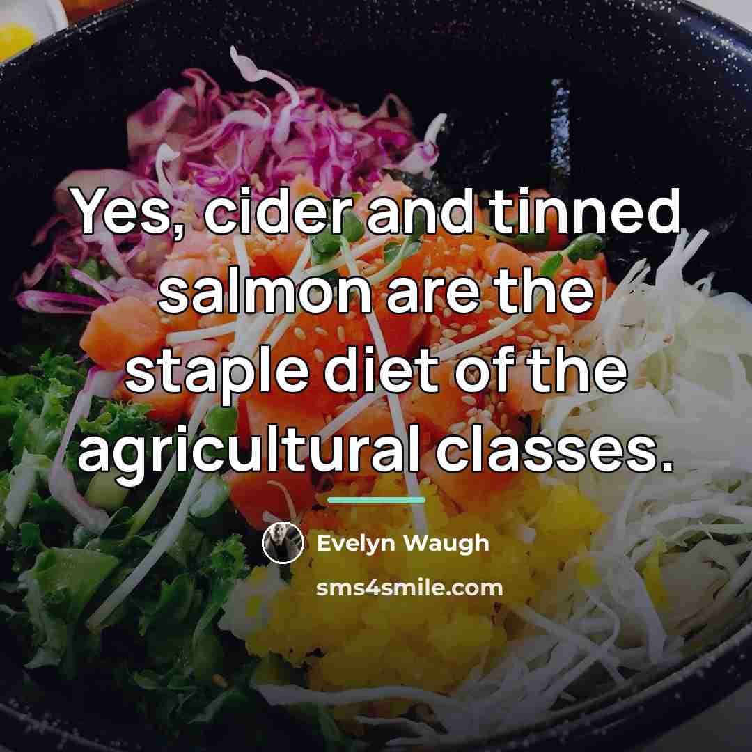 “Yes, cider and tinned salmon are the staple diet of…” quote by Evelyn Waugh