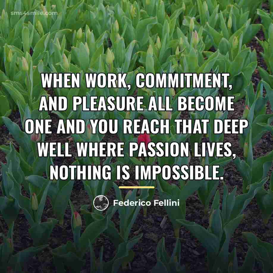 “When work, commitment, and pleasure all become one and you…” quote by Federico Fellini
