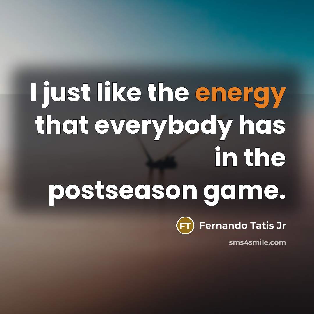 “I just like the energy that everybody has in the…” quote by Fernando Tatis Jr