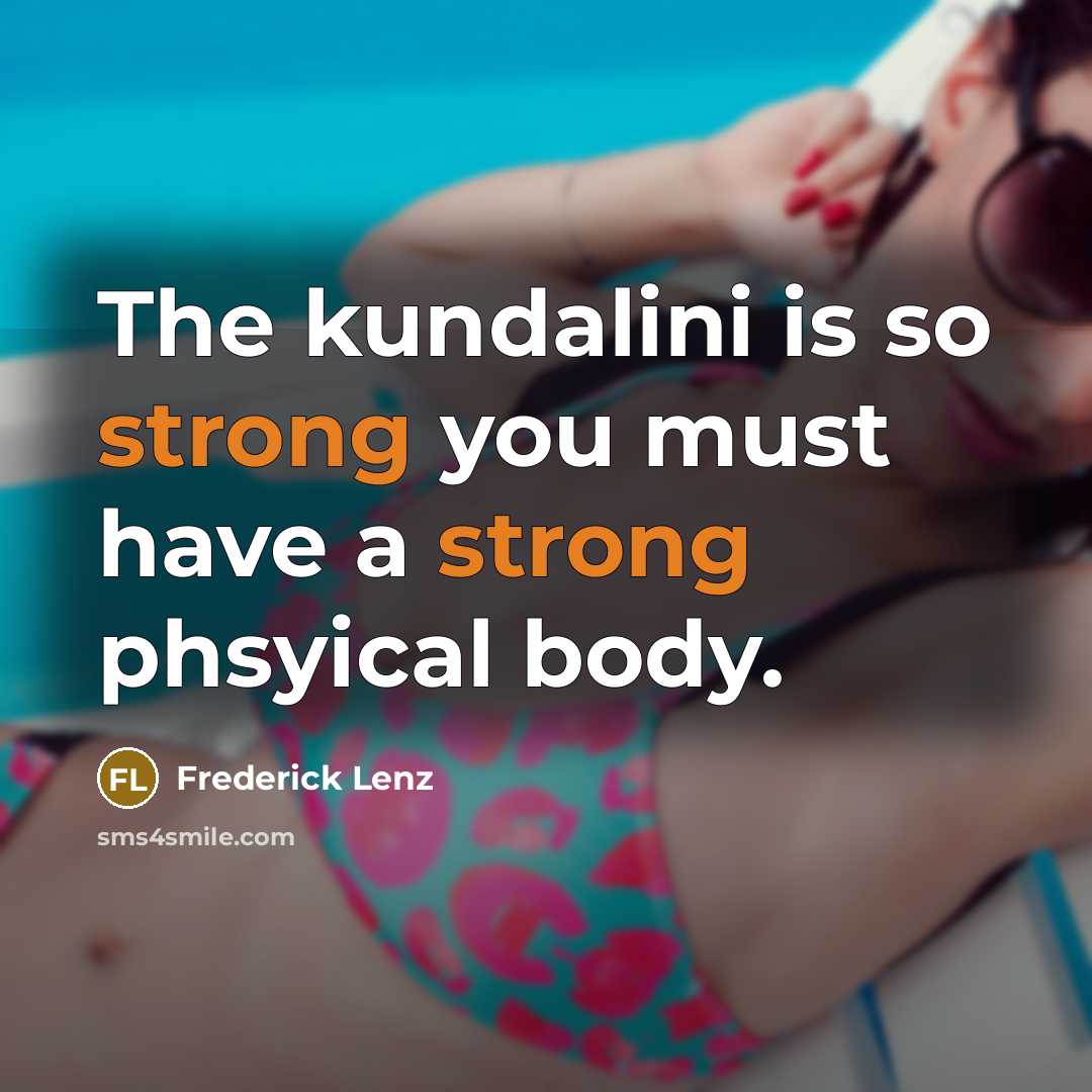 “The kundalini is so strong you must have a strong…” quote by Frederick Lenz