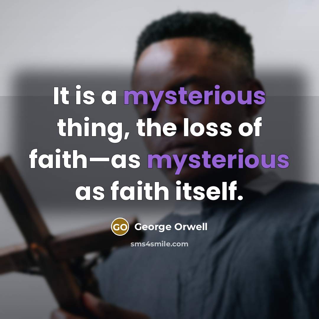 “It is a mysterious thing, the loss of faith—as mysterious…” quote by George Orwell