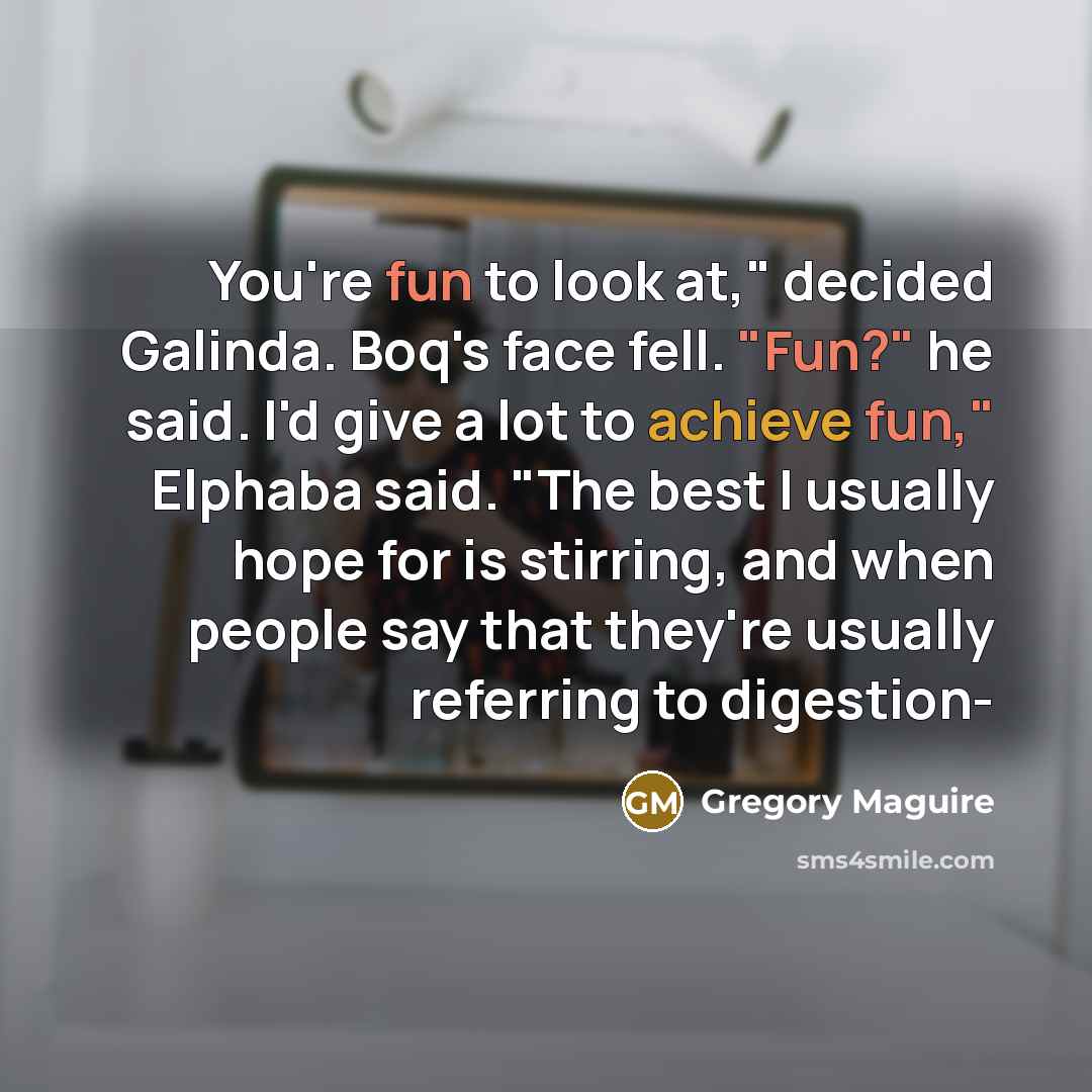 “You're fun to look at," decided Galinda. Boq's face fell.…” quote by Gregory Maguire