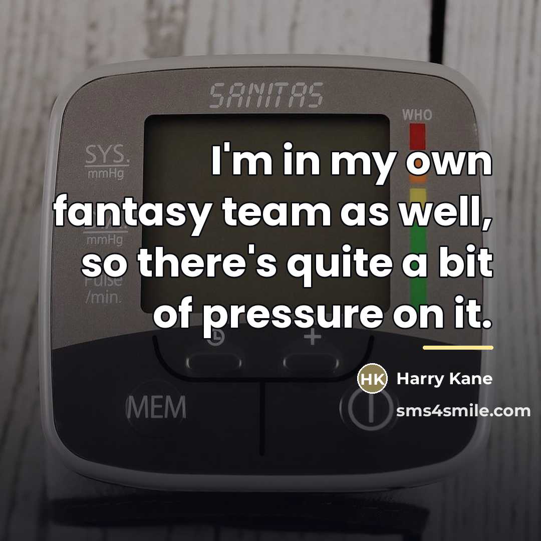 “I'm in my own fantasy team as well, so there's…” quote by Harry Kane