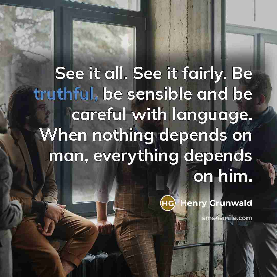 “See it all. See it fairly. Be truthful, be sensible…” quote by Henry Grunwald