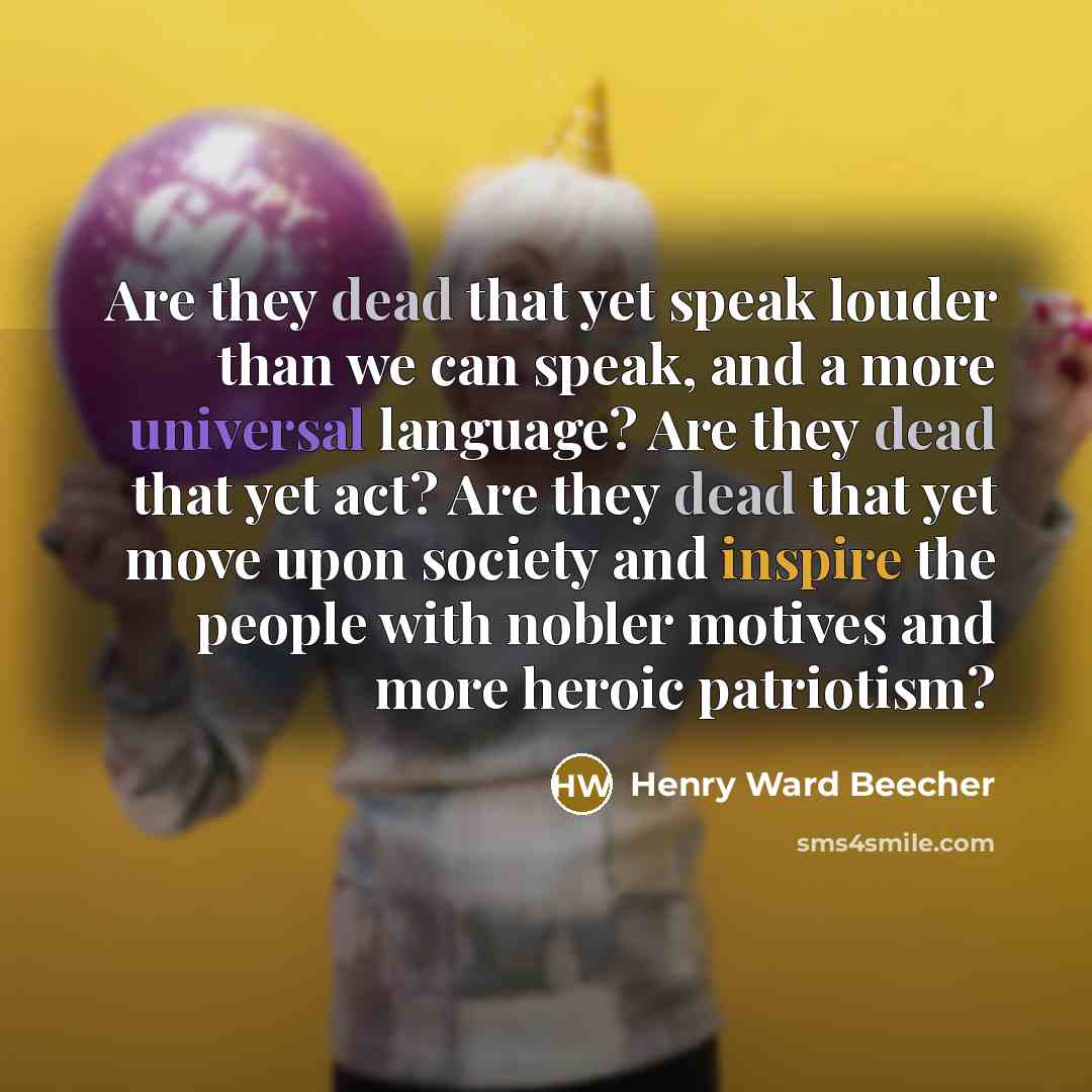“Are they dead that yet speak louder than we can…” quote by Henry Ward Beecher
