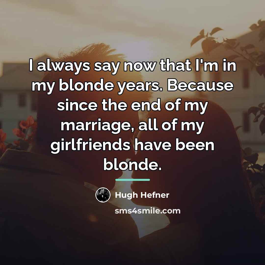 “I always say now that I'm in my blonde years.…” quote by Hugh Hefner