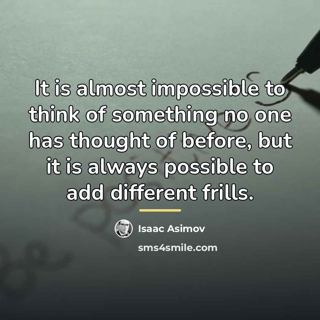 “It is almost impossible to think of something no one…” quote by Isaac Asimov