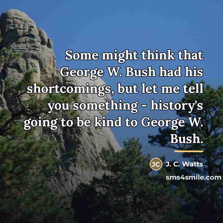 “Some might think that George W. Bush had his shortcomings,…” quote by J. C. Watts