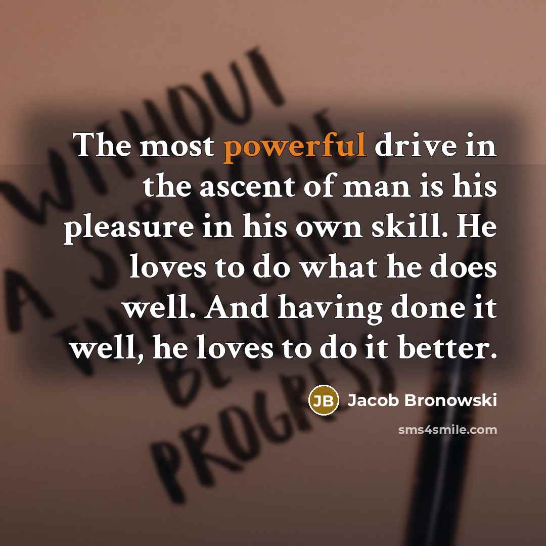 “The most powerful drive in the ascent of man is…” quote by Jacob Bronowski