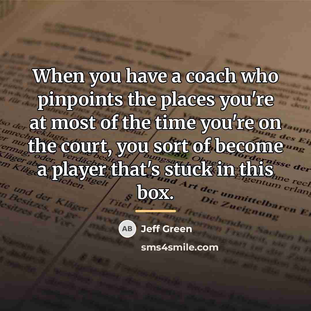 “When you have a coach who pinpoints the places you're…” quote by Jeff Green