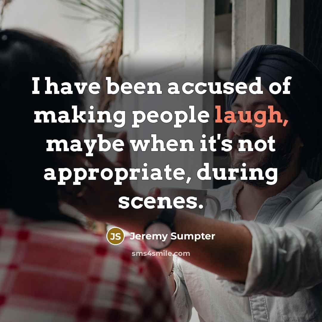 “I have been accused of making people laugh, maybe when…” quote by Jeremy Sumpter