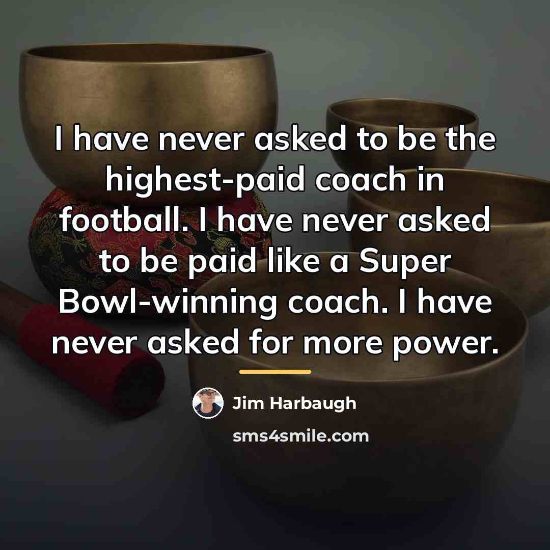 “I have never asked to be the highest-paid coach in…” quote by Jim Harbaugh