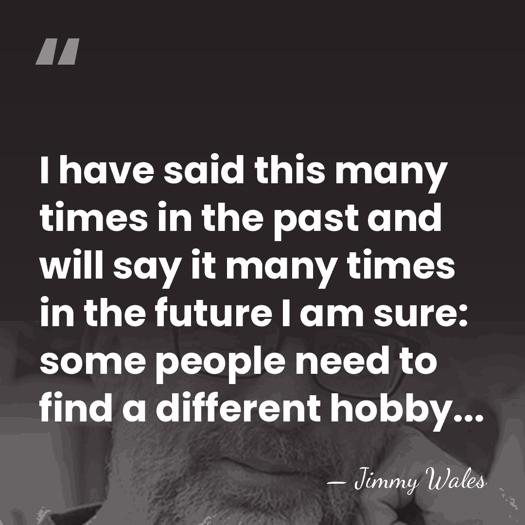 I have said this many times in the past and will say&hellip; - Jimmy Wales