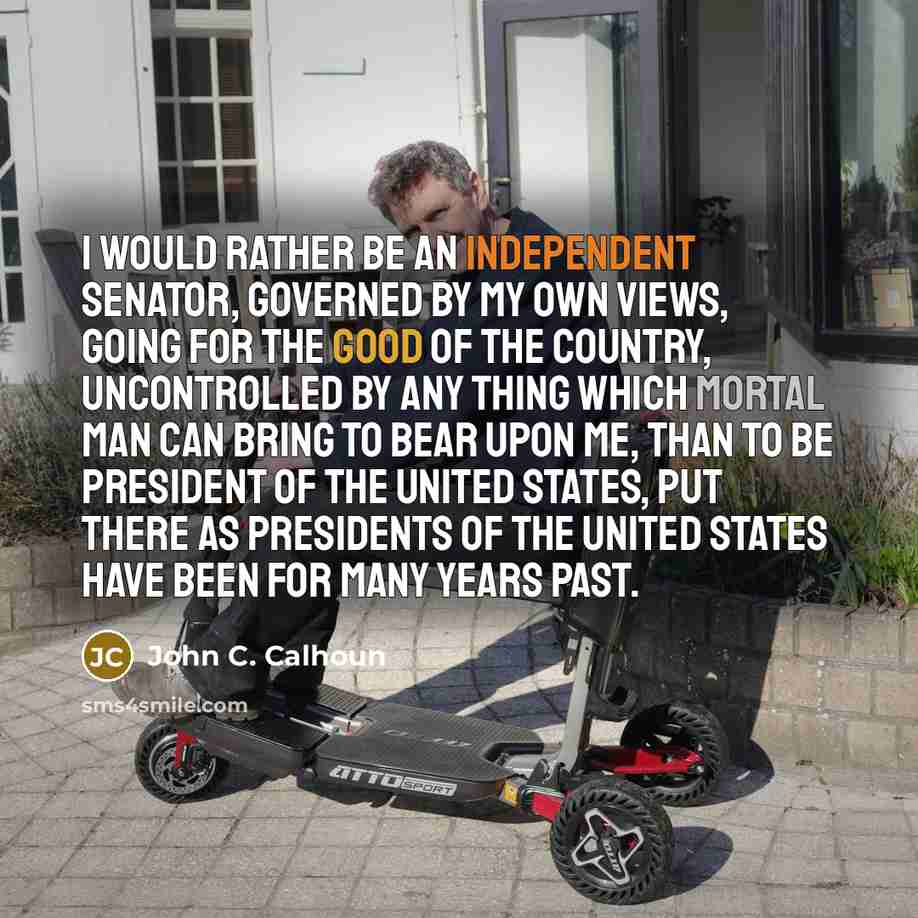 “I would rather be an independent senator, governed by my…” quote by John C. Calhoun