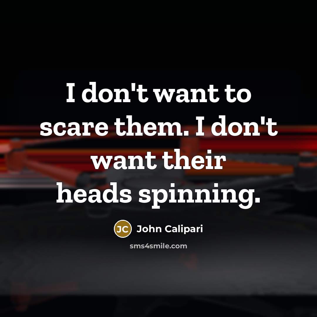 “I don't want to scare them. I don't want their heads spinning.” quote by John Calipari