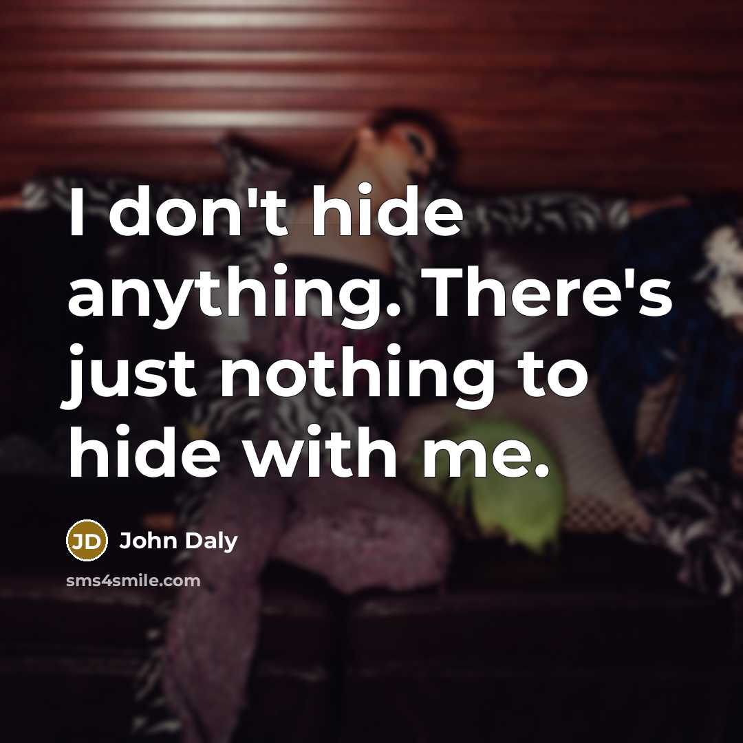 “I don't hide anything. There's just nothing to hide with…” quote by John Daly